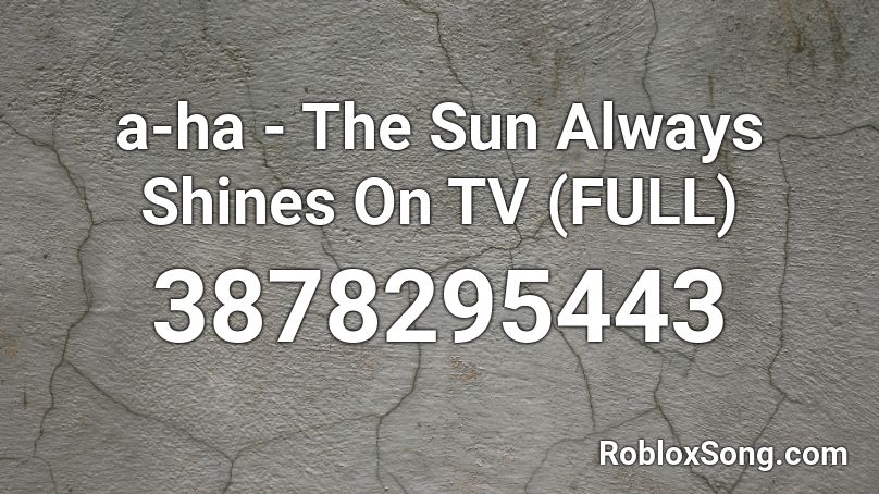a-ha - The Sun Always Shines On TV (FULL) Roblox ID