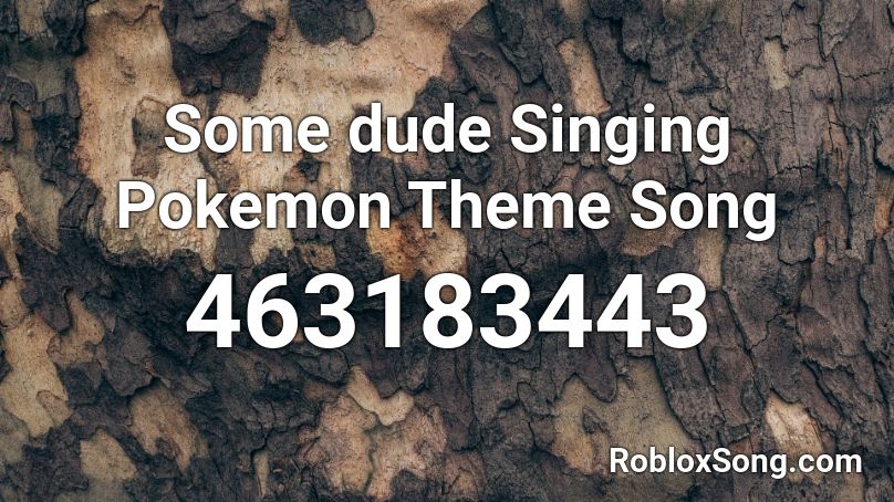 Some dude Singing Pokemon Theme Song Roblox ID