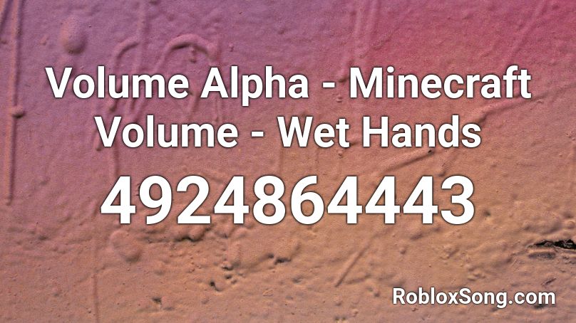 Volume Alpha - Minecraft Volume - Wet Hands Roblox ID