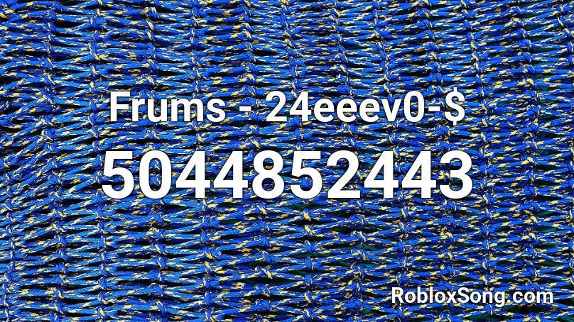 Frums - 24eeev0-$ Roblox ID