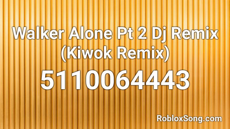 Walker Alone Pt 2 Dj Remix (Kiwok Remix) Roblox ID