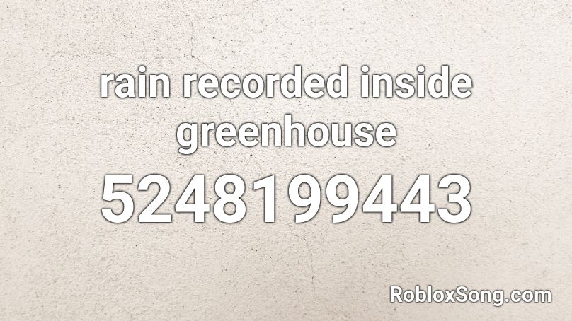 rain recorded inside greenhouse Roblox ID