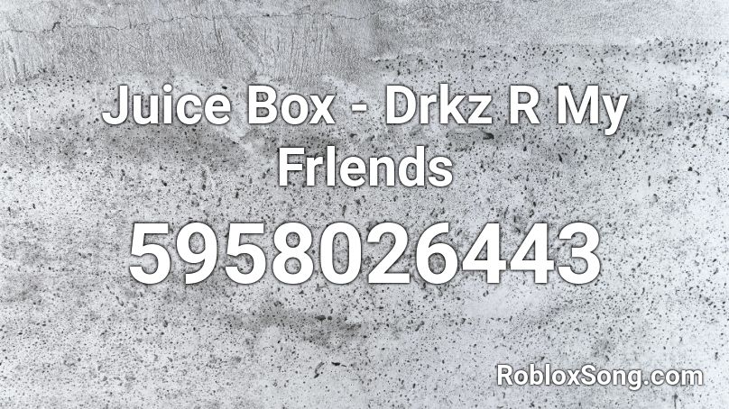 Juice Box - Drkz R My Frlends Roblox ID