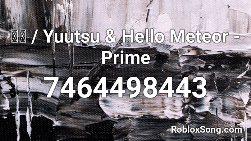 憂鬱 / Yuutsu & Hello Meteor - Prime Roblox ID