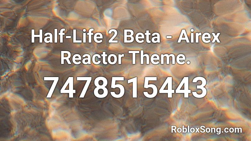 Half-Life 2 Beta - Airex Reactor Theme. Roblox ID