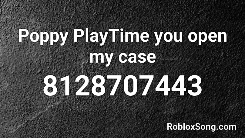 Poppy PlayTime you open my case Roblox ID