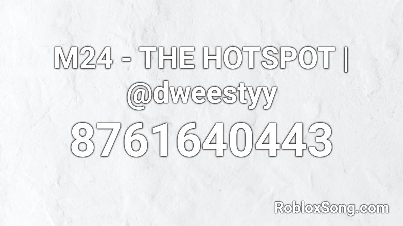 M24 - THE HOTSPOT | @dweestyy Roblox ID