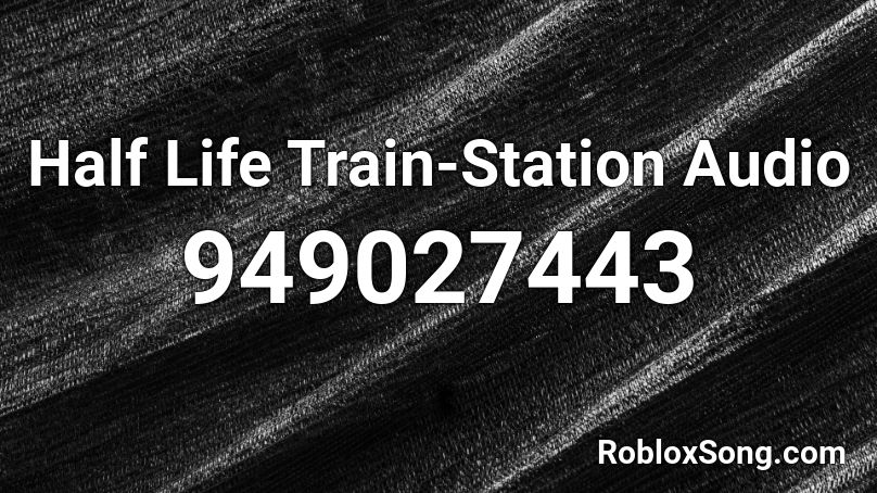 Half Life Train-Station Audio Roblox ID