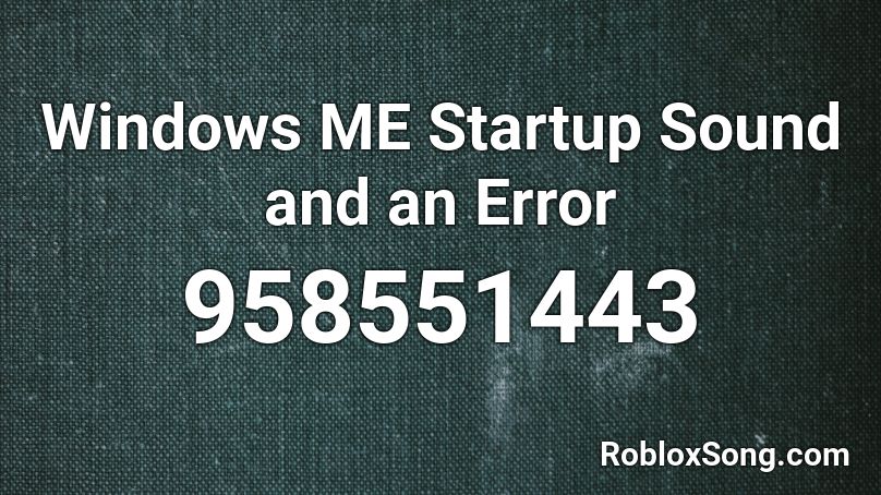 Windows ME Startup Sound and an Error Roblox ID