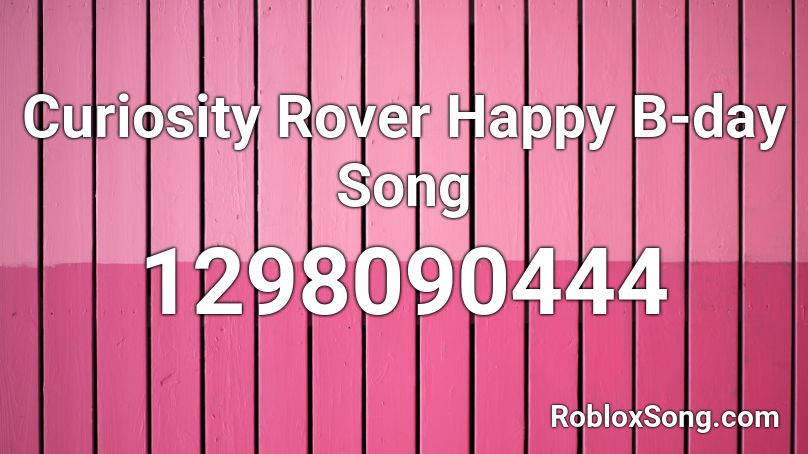 Curiosity Rover Happy B-day Song Roblox ID