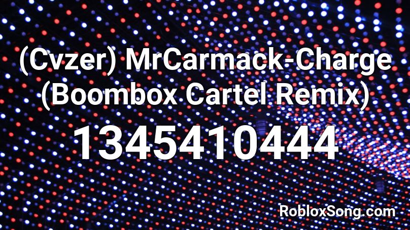  (Cvzer) MrCarmack-Charge  (Boombox Cartel Remix) Roblox ID
