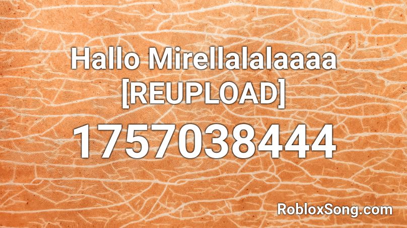 Hallo Mirellalalaaaa [REUPLOAD] Roblox ID