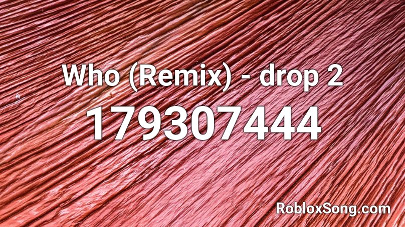 Who (Remix) - drop 2 Roblox ID