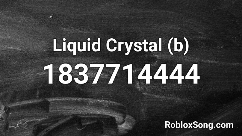 Liquid Crystal (b) Roblox ID