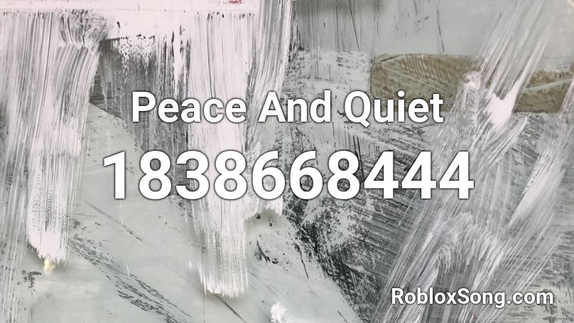 Peace And Quiet Roblox ID