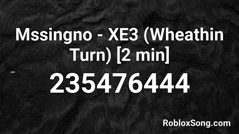 Mssingno - XE3 (Wheathin Turn) [2 min] Roblox ID