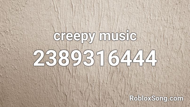 Creepy Music Roblox Id Codes - creepy music box roblox id