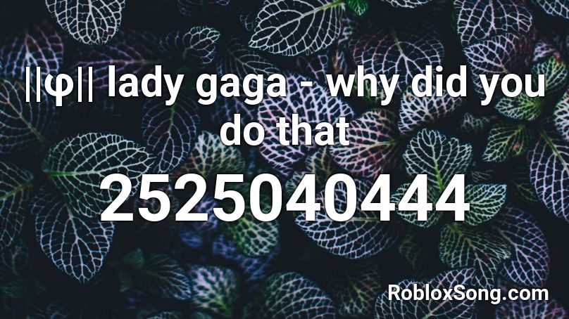 ||φ|| lady gaga - why did you do that Roblox ID