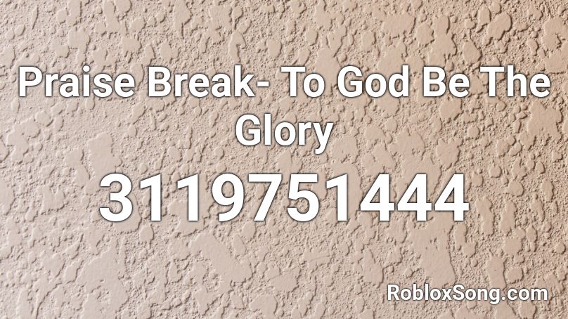Praise Break- To God Be The Glory Roblox ID