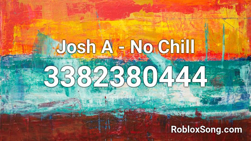 Josh A No Chill Roblox Id Roblox Music Codes - josh a no chill roblox