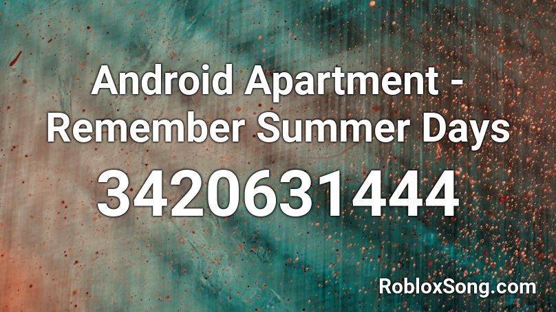 Android Apartment Remember Summer Days Roblox Id Roblox Music Codes - roblox i gotta pee song