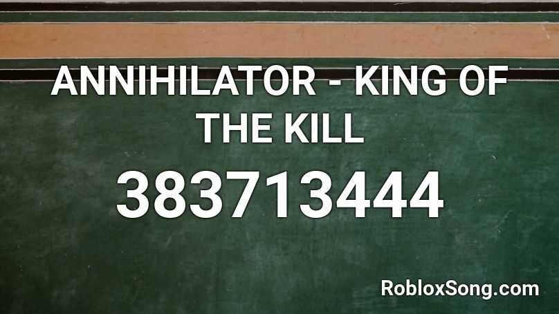 ANNIHILATOR - KING OF THE KILL Roblox ID