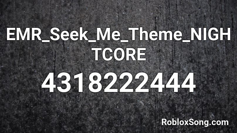 EMR_Seek_Me_Theme_NIGHTCORE Roblox ID