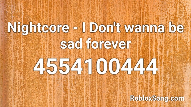 Nightcore - I Don't wanna be sad forever Roblox ID