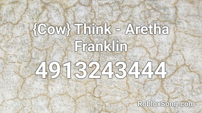 {Cow} Think - Aretha Franklin Roblox ID