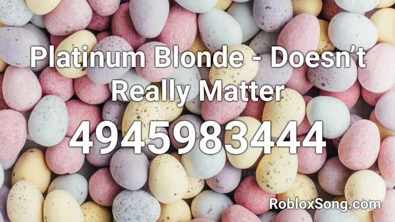 Platinum Blonde - Doesn’t Really Matter Roblox ID