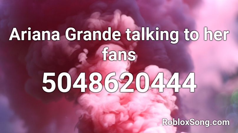 Ariana Grande talking to her fans Roblox ID