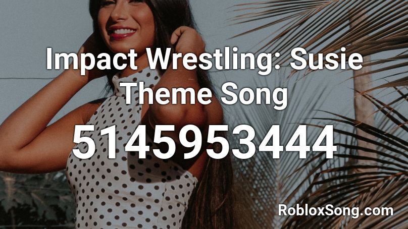 Impact Wrestling: Susie Theme Song Roblox ID