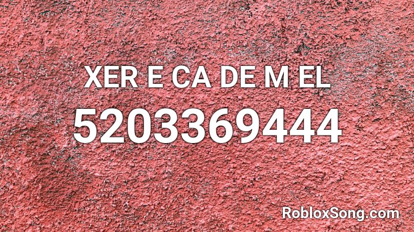 XER E CA DE  M EL  Roblox ID