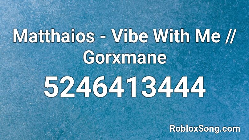 Matthaios Vibe With Me Gorxmane Roblox Id Roblox Music Codes - roblox vibe song id