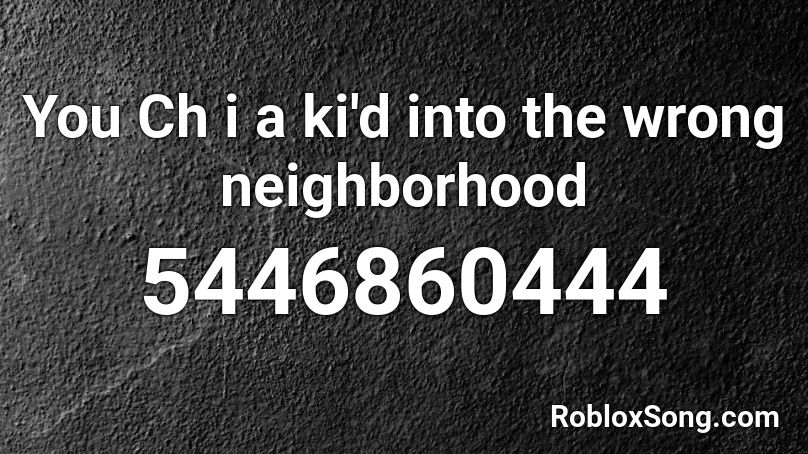 You Ch i a ki'd into the wrong neighborhood Roblox ID