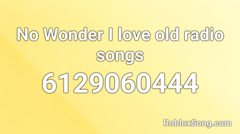 No Wonder I love old radio songs Roblox ID