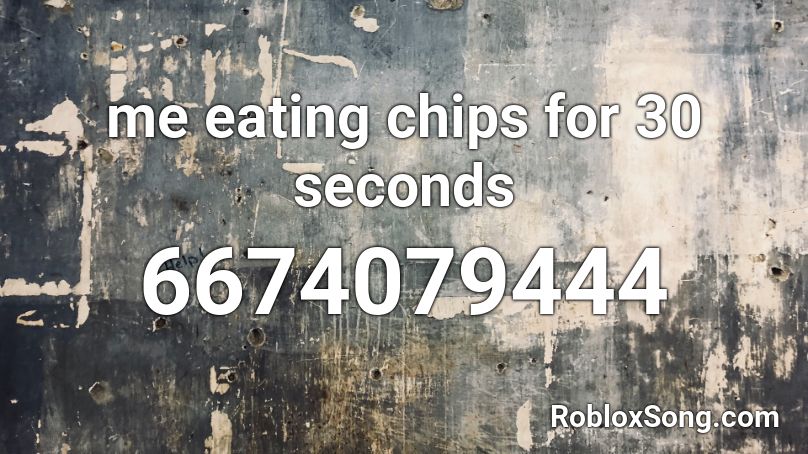 me eating chips for 30 seconds Roblox ID