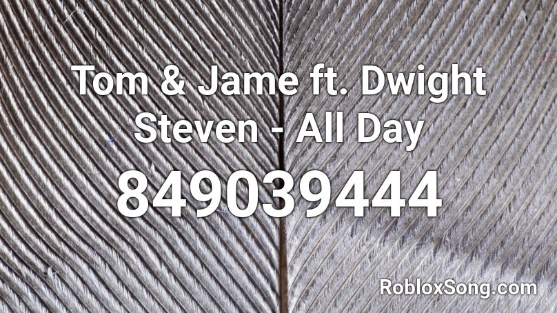 Tom & Jame ft. Dwight Steven - All Day Roblox ID