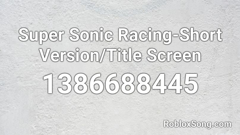 Super Sonic Racing-Short Version/Title Screen Roblox ID