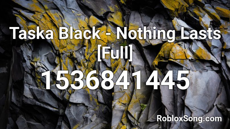 Taska Black - Nothing Lasts [Full] Roblox ID