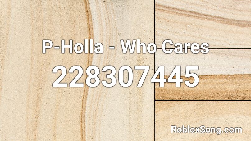 P-Holla - Who Cares  Roblox ID