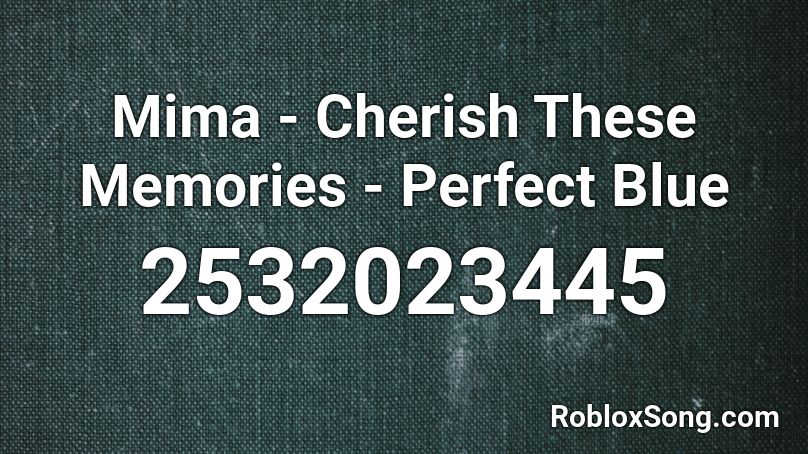 Mima - Cherish These Memories - Perfect Blue Roblox ID