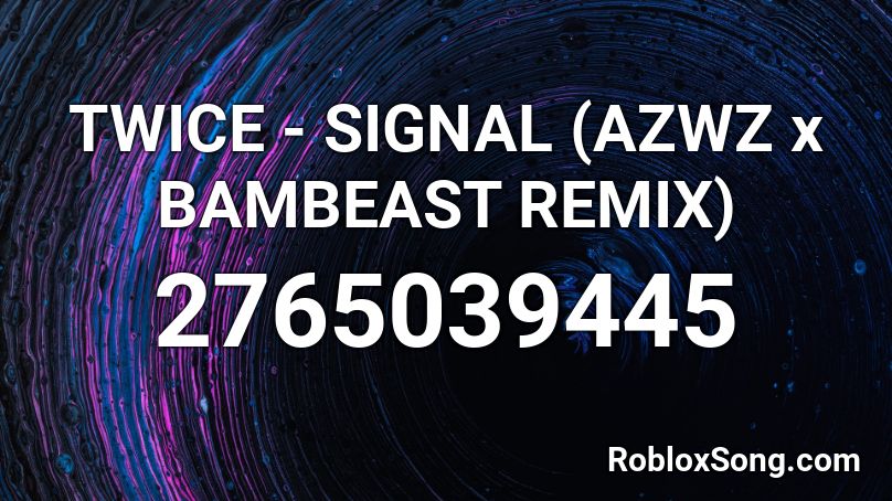 TWICE - SIGNAL (AZWZ x BAMBEAST REMIX) Roblox ID