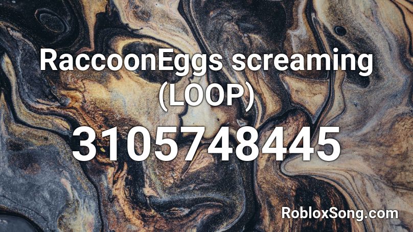 RaccoonEggs screaming (LOOP) Roblox ID