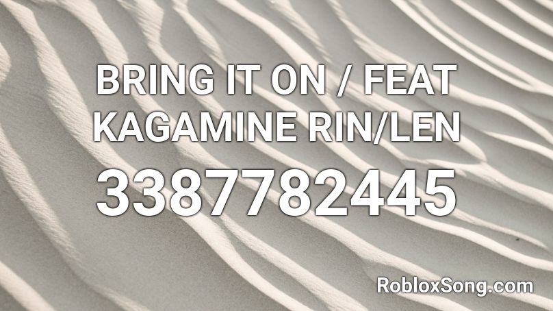 BRING IT ON  / FEAT KAGAMINE RIN/LEN  Roblox ID