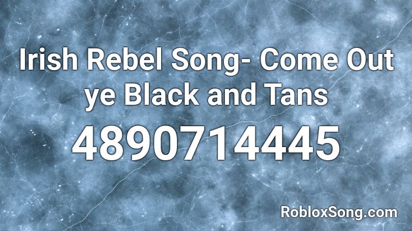 Irish Rebel Song Come Out Ye Black And Tans Roblox Id Roblox Music Codes - roblox rebel som audio
