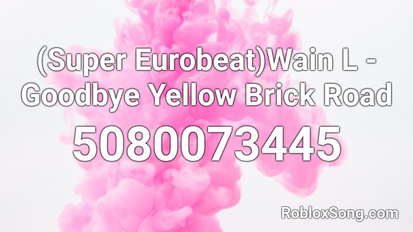 (Super Eurobeat)Wain L - Goodbye Yellow Brick Road Roblox ID
