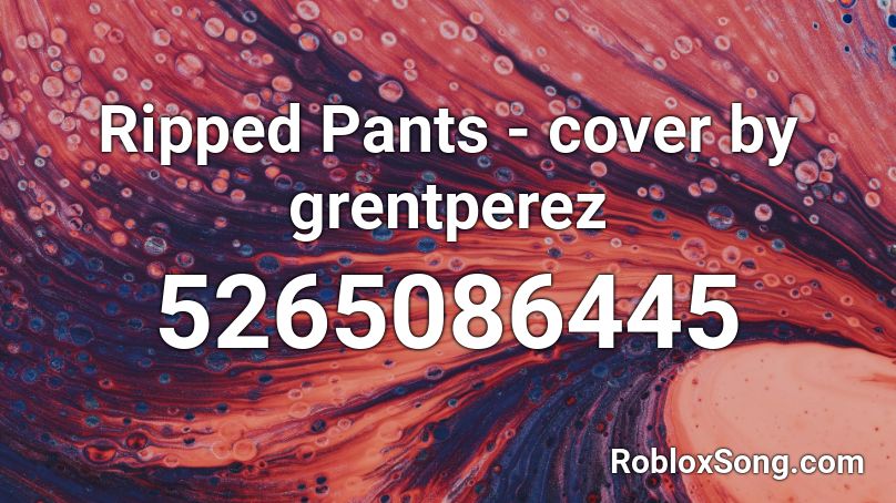 Ripped Pants - cover by grentperez Roblox ID