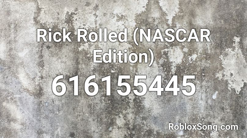 Rick Rolled Nascar Edition Roblox Id Roblox Music Codes - roblox song id rick roll
