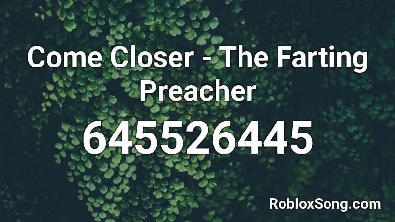 Come Closer The Farting Preacher Roblox Id Roblox Music Codes - roblox id song closer x faded